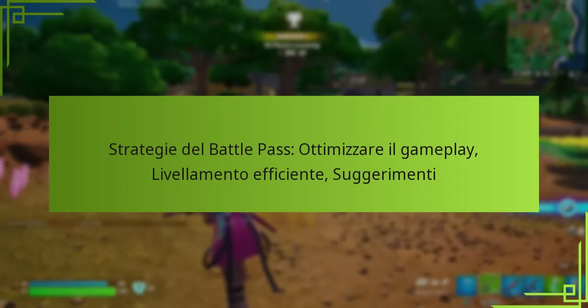 Strategie del Battle Pass: Ottimizzare il gameplay, Livellamento efficiente, Suggerimenti