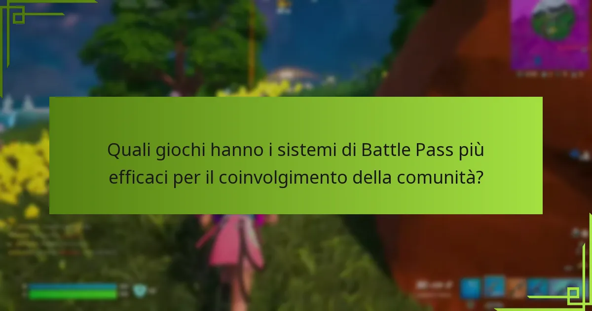 Quali giochi hanno i sistemi di Battle Pass più efficaci per il coinvolgimento della comunità?