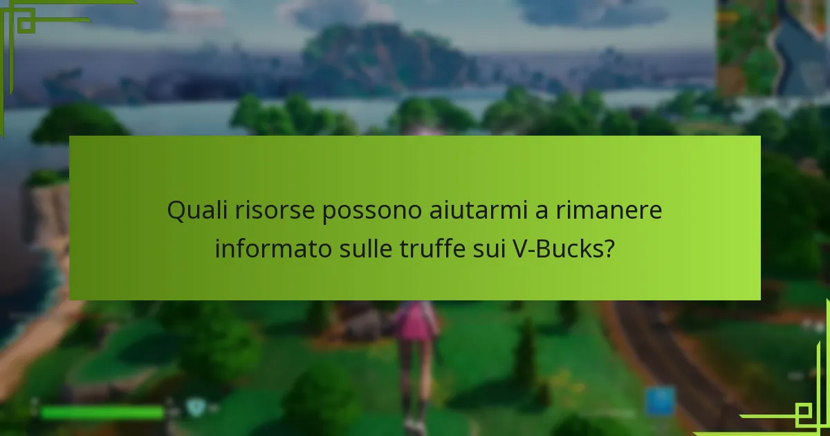 Quali risorse possono aiutarmi a rimanere informato sulle truffe sui V-Bucks?