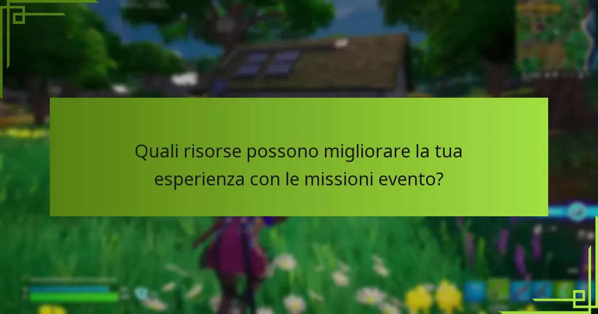 Quali risorse possono migliorare la tua esperienza con le missioni evento?